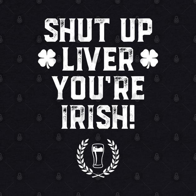 Shut Up Liver You're Irish Funny St Patrick's Day by trendingoriginals